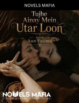 Tujhe Ainay Mein Utar Loon Novel By Aan Fatima
